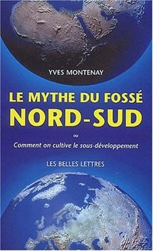 Le mythe du fossé Nord-Sud : ou comment on cultive le sous-développement Yves Montenay Belles lettres