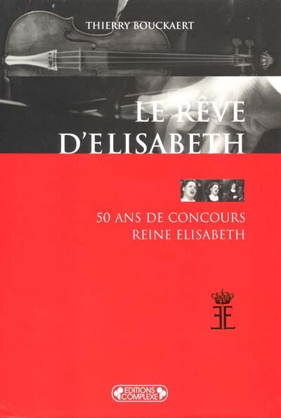 Le rêve d'Elisabeth : cinquante ans de Concours Reine Elisabeth Thierry Bouckaert Complexe