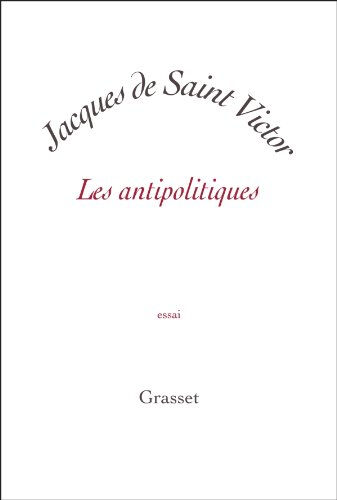 Les antipolitiques : essai Jacques de Saint-Victor Grasset