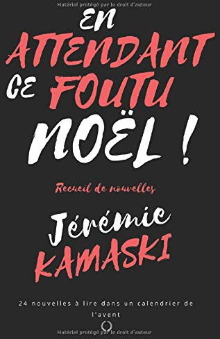 En attendant ce foutu Noël !: Un calendrier de l'Avent pas comme les autres  jérémie kamaski Independently published