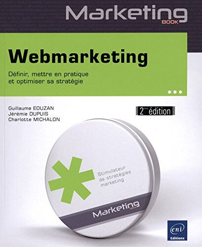 Webmarketing : définir, mettre en pratique et optimiser sa stratégie Guillaume Eouzan, Jérémie Dupuis, Charlotte Michalon ENI