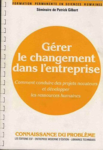 Gérer le changement dans l'entreprise : comment conduire des projets novateurs et développer les res Patrick Gilbert ESF éditeur, Litec