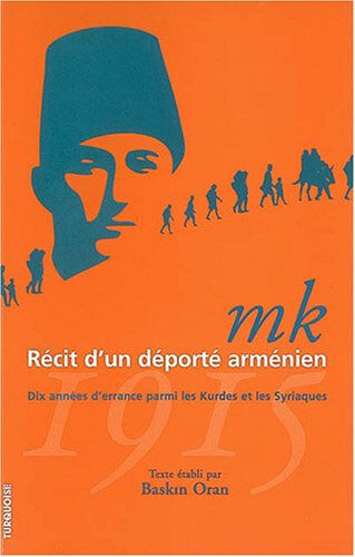 MK, récit d'un déporté arménien, 1915 : dix années d'errance parmi les Kurdes et les Syriaques : tém Manuel Kirkyacharian Turquoise