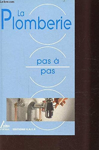 La plomberie pas à pas : apprendre la mise en oeuvre des matériaux, dépanner et installer les princi Roland Furstenberger SAEP