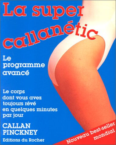 La super callanétic : le programme avancé Callan Pinckney Rocher