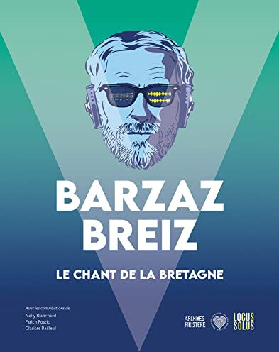 Barzaz Breiz : le chant de la Bretagne  clarisse bailleul, nelly blanchard, fanch postic Locus solus, Archives départementales du Finistère