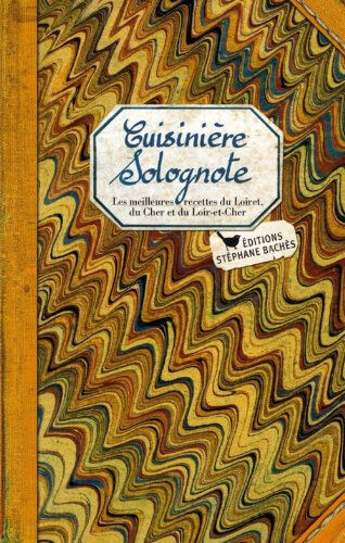 Cuisinière solognote : les meilleures recettes du Loiret, du Cher et du Loir-et-Cher Sonia Ezgulian Les Cuisinières