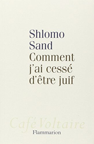 Comment j'ai cessé d'être juif : un regard israélien Shlomo Sand Flammarion