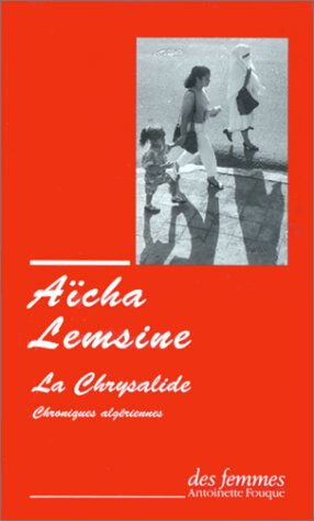La chrysalide : chroniques algériennes Aïcha Lemsine Des femmes-Antoinette Fouque