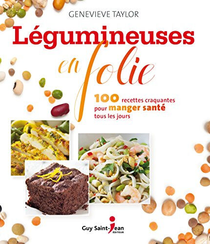 Légumineuses en folie : 100 recettes craquantes pour manger santé tous les jours  geneviève taylor Guy Saint-Jean