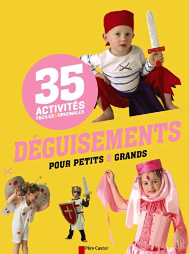 Déguisements pour petits et grands : 35 activités faciles & originales Savine Pied, Stéphanie Desbenoit-Charpiot Père Castor-Flammarion