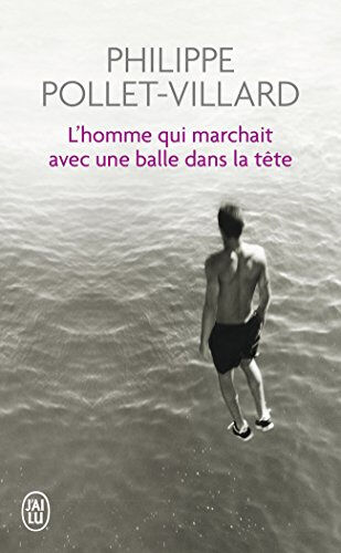 L'homme qui marchait avec une balle dans la tête Philippe Pollet-Villard J'ai lu