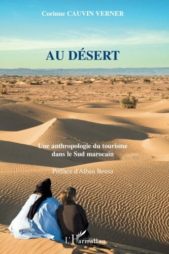 Au désert : une anthropologie du tourisme dans le Sud marocain Corinne Verner Cauvin L'Harmattan