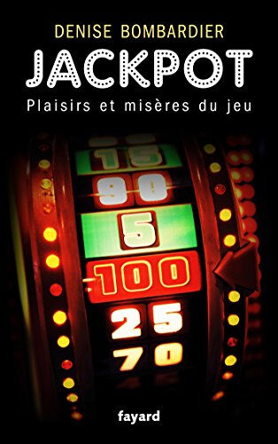 Jackpot : plaisirs et misères du jeu Denise Bombardier Fayard