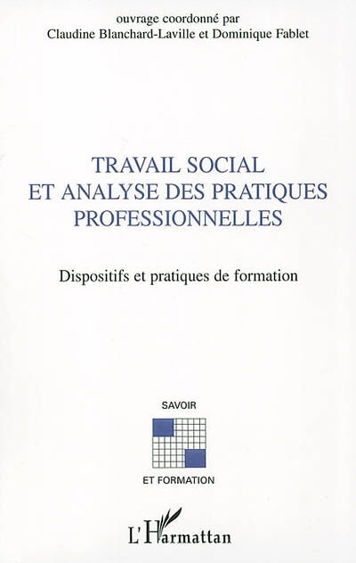 Travail social et analyse des pratiques professionnelles : dispositifs et pratiques de formation  dominique fablet (1953- 2013), claudine blanchard-laville, jean-luc de saint-just L'Harmattan