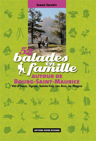 52 balades en famille autour de Bourg-Saint-Maurice : Val d'Isère, Tignes, Sainte-Foy, Les Arcs, La  Sarah Valenti Didier-Richard