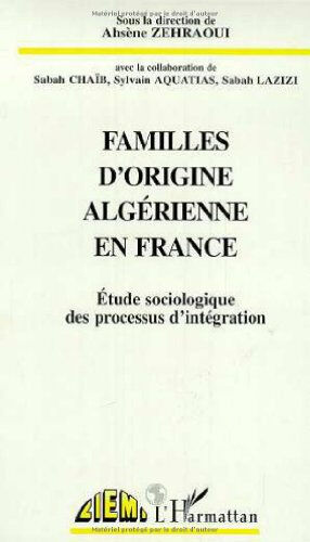 Familles d'origine algérienne en France : étude sociologique des processus d'intégration  sylvain aquatias, sabah chaib, collectif, ahsène zehraoui, sabah lazizi L'Harmattan