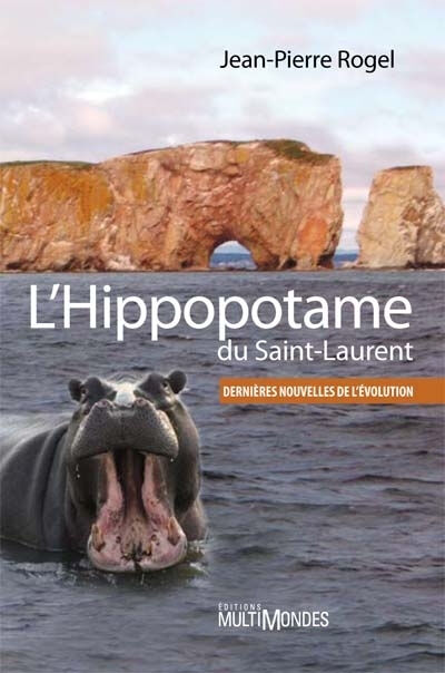 L'hippopotame du Saint-Laurent : dernières nouvelles de l'évolution Jean-Pierre Rogel MULTIMONDES
