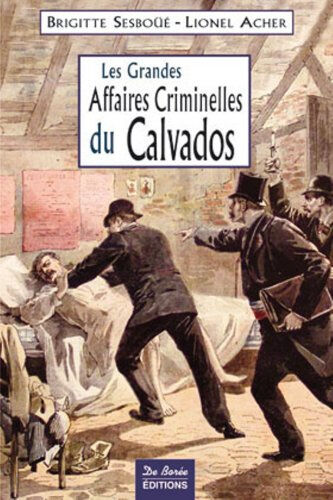 Les grandes affaires criminelles du Calvados Brigitte Sesboüé, Lionel Acher Ed. De Borée