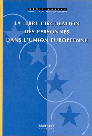 La libre circulation des personnes dans l'Union européenne Denis Martin Bruylant