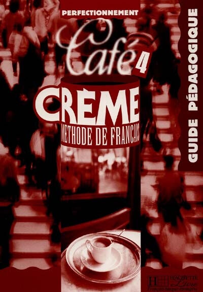Café crème 4, méthode de français : guide pédagogique Elysabeth Massacret, Pierrette Mothe, Sylvie Pons Hachette français langue étrangère