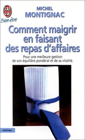 comment maigrir en faisant des repas d'affaires. pour une meilleure gestion de son équilibre pondéra montignac, michel j\'ai lu