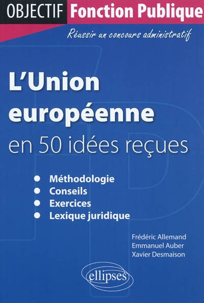 L'Union européenne en 50 idées reçues Frédéric Allemand, Emmanuel Auber, Xavier Desmaison Ellipses