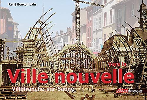 Vers la ville nouvelle: Villefranche-sur-Saône  rené boncompain Editions du Poutan