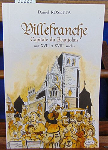 Villefranche : capitale du Beaujolais aux XVIIe et XVIIIe siècles Daniel Rosetta D.-V. Rosetta