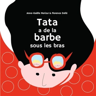 Tata a de la barbe sous les bras Anne-Gaëlle Morizur, Florence Dollé Ed. Goater