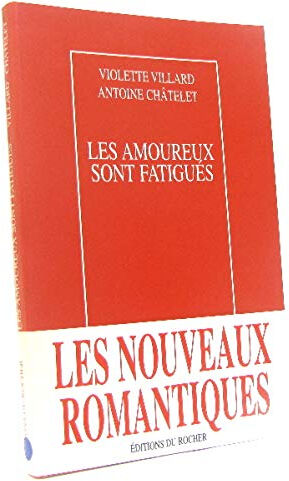 Les amoureux sont fatigués : carnets Antoine Châtelet, Violette Villard Rocher