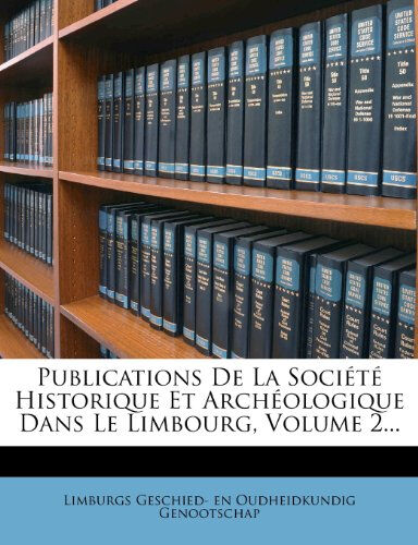 publications de la soci t historique et arch ologique dans le limbourg, volume 2... limburgs geschied- e nabu press