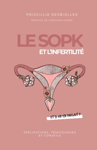 Le SOPK et l?infertilité, et si on en parlait ?: Explications, témoignages et conseils  priscillia desbiolles, jonathan cohen