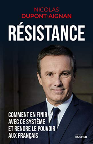 Résistance : comment en finir avec ce système et rendre le pouvoir aux Français Nicolas Dupont-Aignan Rocher