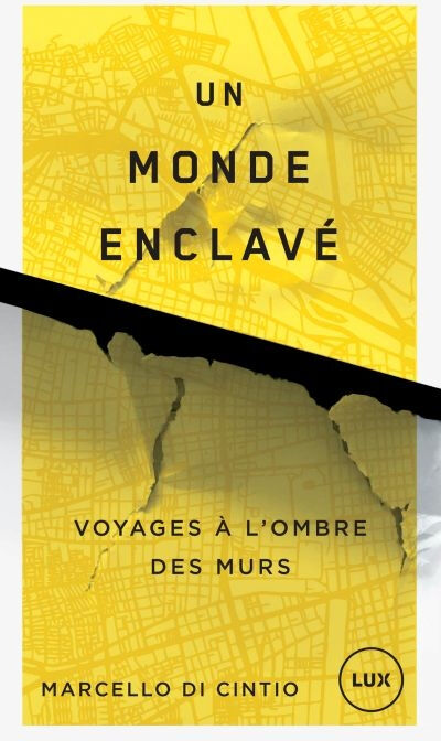 Un monde enclavé : voyages à l'ombre des murs Marcello Di Cintio, Arianne Des Rochers, Alex Gauthier LUX