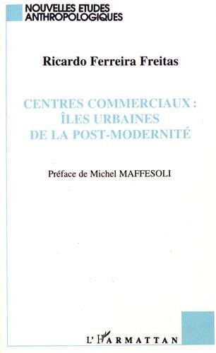 Centres commerciaux : îles urbaines de la post-modernité Ricardo Ferreira Freitas L'Harmattan