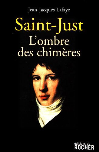 Saint-Just : l'ombre des chimères Jean-Jacques Lafaye Rocher