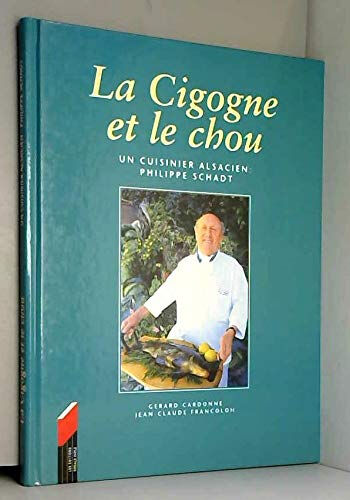 La Cigogne et le Chou : Un cuisinier alsacien, Philippe Schadt  gérard cardonne, jean-claude francolon Les Editions Ronald Hirlé