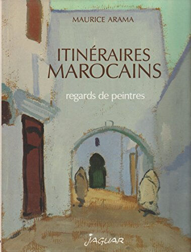 Itinéraires marocains : regards de peintres Maurice Arama Jaguar