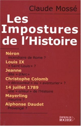 Les impostures de l'Histoire : Néron, Louis IX alias Saint-Louis, Jeanne d'Arc, Christophe Colomb, M Claude Mossé Rocher