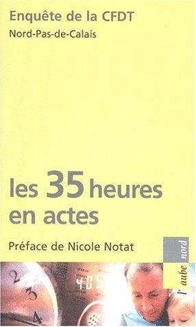 Les 35 heures en actes CONFÉDÉRATION FRANÇAISE DÉMOCRATIQUE DU TRAVAIL. Union régionale (Nord-Pas-de-Calais) Ed. de l'Aube