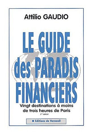 Le guide des paradis financiers : vingt destinations à moins de trois heures de Paris Attilio Gaudio Ed. de Verneuil