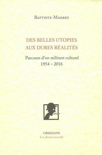 Des belles utopies aux dures réalités : parcours d'un militant culturel, 1954-2016 Baptiste-Marrey Obsidiane