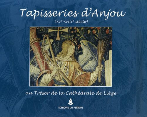 Tapisseries d'Anjou (XVe-XVIIIe siècle) : au trésor de la cathédrale de Liège philippe george Perron
