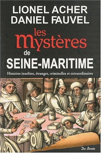 Les mystères de Seine-Maritime : histoires insolites, étranges, criminelles et extraordinaires Lionel Acher, Daniel Fauvel Ed. De Borée