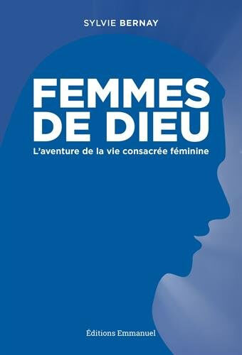 Femmes de Dieu : l'aventure de la vie consacrée féminine Sylvie Bernay Editions Emmanuel