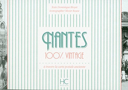 Nantes : 100 % vintage : à travers la carte postale ancienne Dominique Bloyet Hervé Chopin éditions