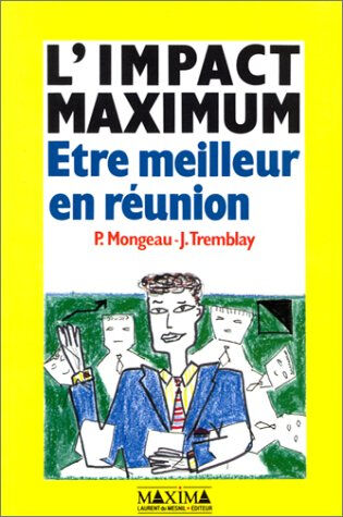 L'Impact maximum : être meilleur en réunion Jacques Mongeau, Pierre Tremblay Maxima Laurent du Mesnil