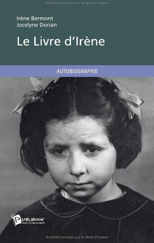 Le Livre d'Irène  irène bermont, jocelyne dorian Publibook