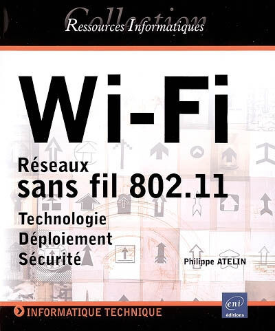 Wi-Fi : réseaux sans fil 802.11 : technologie, déploiement, sécurité Philippe Atelin ENI